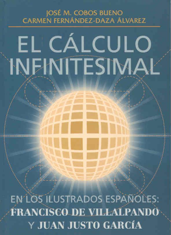 CÁLCULO INFINITESIMAL EN LOS ILUSTRADOS ESPAÑOLES, EL. FRANCISCO DE VILLALPANDO Y JUAN JUSTO GARCÍA | 9788477232933 | COBOS BUENO, J / FERNÁNDEZ DAZA ALVAREZ, C.