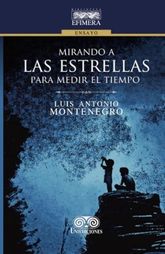 MIRANDO A LAS ESTRELLAS PARA MEDIR EL TIEMPO | 9789585589469 | MONTENEGRO PEÑA, LUIS ANTONIO