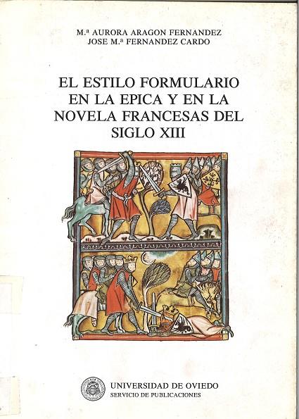 ESTILO FORMULARIO EN LA ÉPICA Y EN LA NOVELA FRANCESAS  DEL SIGLO XIII, EL | 9788474681031 | ARAGÓN FERNÁNDEZ, Mª AURORA / FERNÁNDEZ CARDO, JOSE Mª