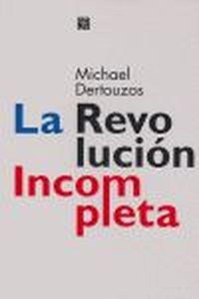 REVOLUCIÓN INCOMPLETA, LA : LAS COMPUTADORAS CENTRADAS EN EL HOMBRE Y QUÉ PUEDEN HACER POR NOSOTROS | 9789505575374 | DERTOUZOS, MICHAEL