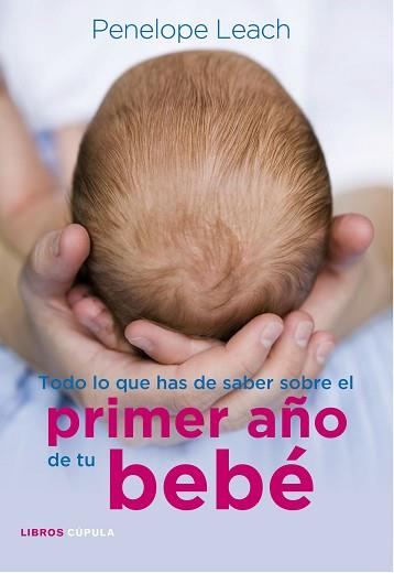 TODO LO QUE HAS DE SABER SOBRE EL PRIMER AÑO DE TU BEBÉ | 9788448068486 | LEACH, PENELOPE