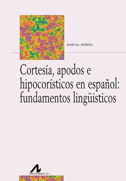 CORTESÍA, APODOS E HIPOCORÍSTICOS EN ESPAÑOL: FUNDAMENTOS LINGÜÍSTICOS | 9788476359549 | MORERA PÉREZ, MARCIAL