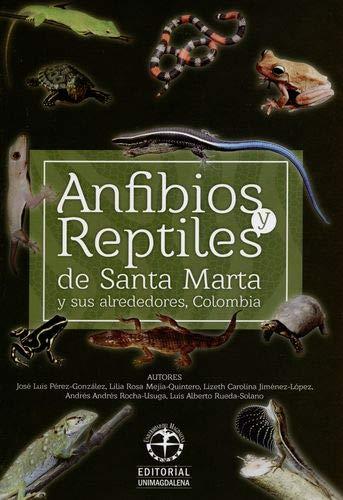 ANFIBIOS Y REPTILES DE SANTA MARTA Y SUS ALREDEDOR | 9789587460742 | RUEDA SOLANO, LUIS ALBERTO