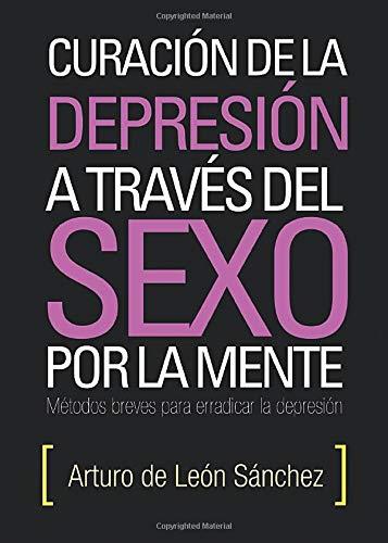 CURACIÓN DE LA DEPRESIÓN A TRAVÉS DEL SEXO POR LA MENTE | 9788415833222 | DE LEÓN SÁNCHEZ, ARTURO
