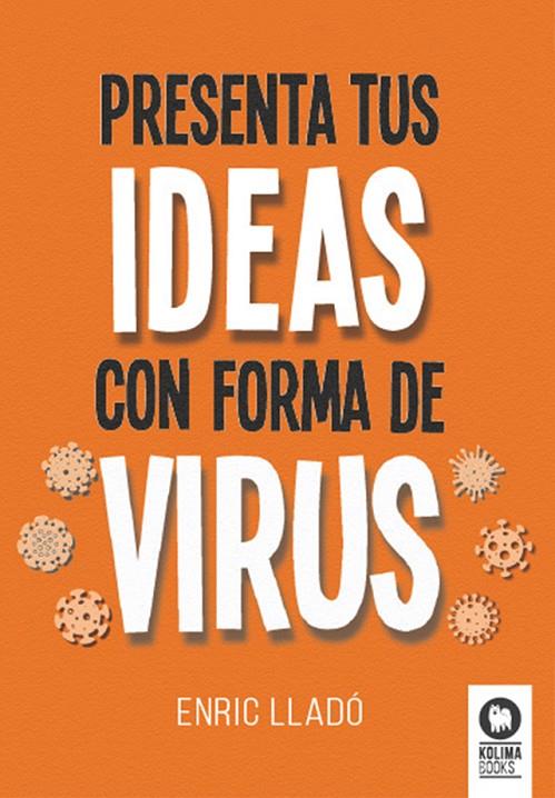 PRESENTA TUS IDEAS CON FORMA DE VIRUS | 9788418811883 | LLADÓ MICHELI, ENRIC