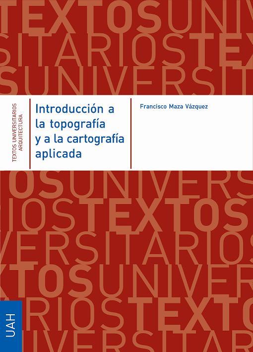 INTRODUCCIÓN A LA TOPOGRAFÍA Y A LA CARTOGRAFÍA APLICADA | 9788481387773 | MAZA VÁZQUEZ, FRANCISCO