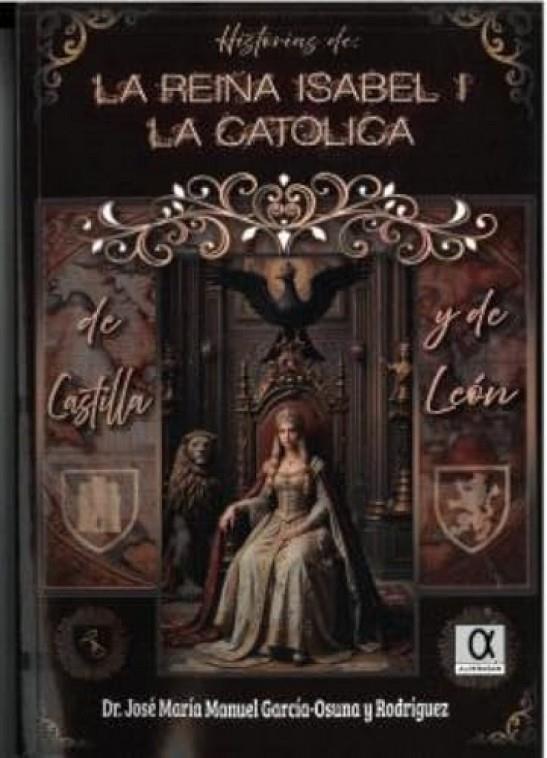 HISTORIAS DE LA REINA ISABEL I LA CATÓLICA DE CASTILLA Y DE LEÓN | 9788416373802 | GARCIA OSUNA, JOSE MARIA MANUEL