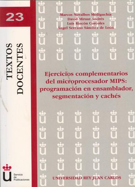 EJERCICIOS COMPLEMENTARIOS DEL MICROPROCESADOR MIPS: PROGRAMACIÓN EN ENSAMBLADOR, SEGMENTACIÓN Y CACHÉS. | 9788497723008 | NOVALBOS MEDIGUCHÍA, MARCOS / MIRAUT ANDRÉS, DAVID / RINCÓN CORCOLES, LUIS / SERRANO SÁNCHEZ DE LEÓN