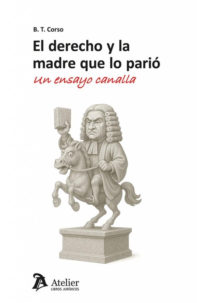 DERECHO Y LA MADRE QUE LO PARIÓ, EL. UN ENSAYO CANALLA | 9791387867737 | CORSO, B. T.