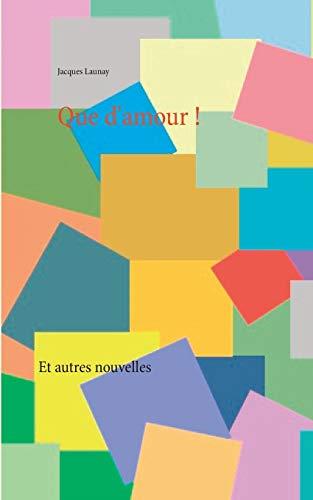QUE D'AMOUR ! | 9782322164448 | LAUNAY, JACQUES