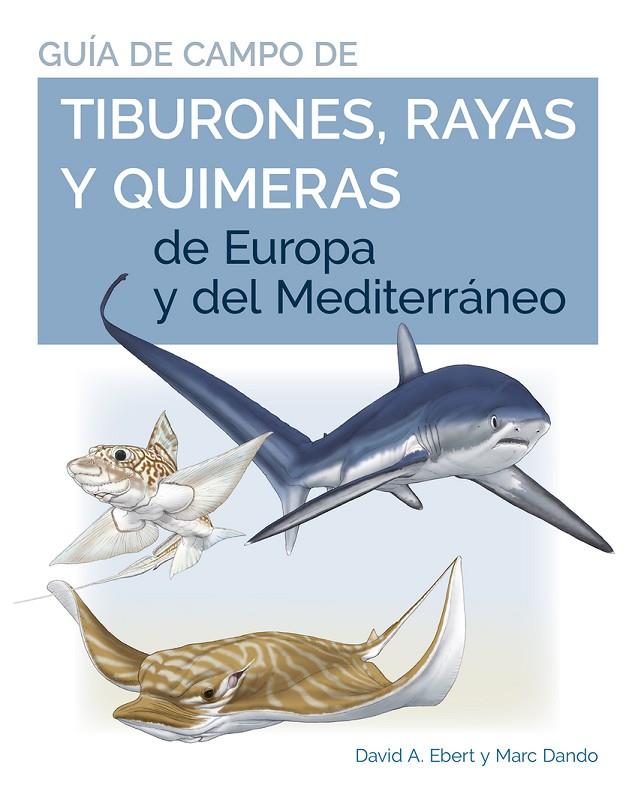 GUIA DE CAMPO DE LOS TIBURONES, RAYAS Y QUIMERAS DE EUROPA Y DEL MEDITERRÁNEO | 9788428217446 | EBERT, DAVID A. / DANDO, MARC