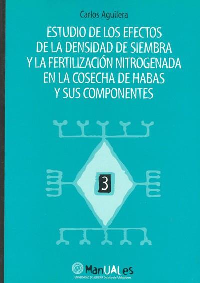 ESTUDIO DE LOS EFECTOS DE LA DENSIDAD DE SIEMBRA Y LA FERTILIZACIÓN NITROGENADA EN EL DESARROLLO DE LA COSECHA DE HABAS Y SUS C | 9788482400754 | AGUILERA DÍAZ, CARLOS