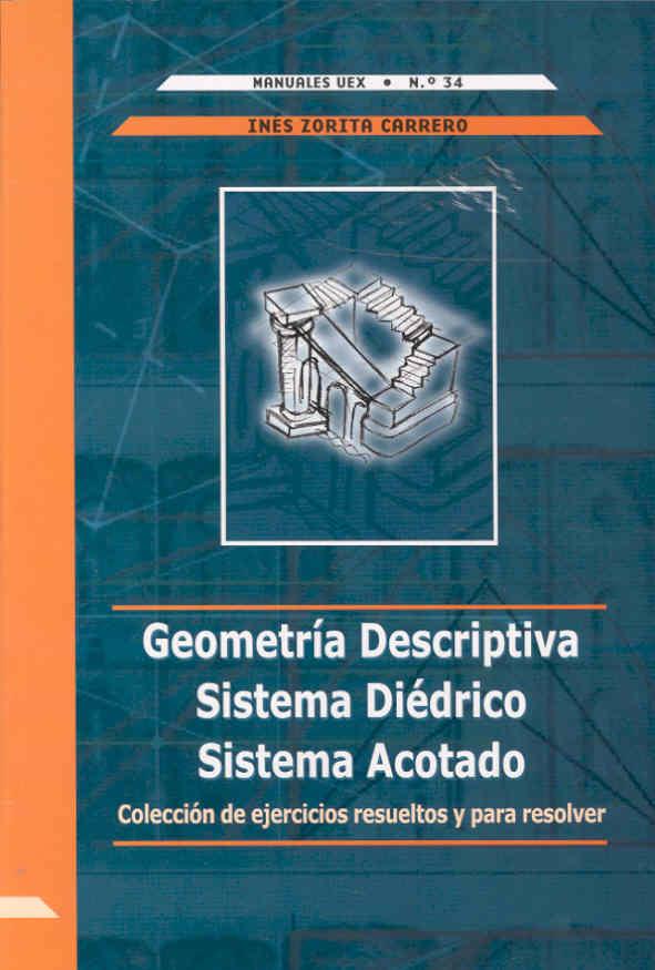 GEOMETRÍA DESCRIPTIVA. SISTEMA DIÉDRICO. SISTEMA ACOTADO. COLECCIÓN DE EJERCICIOS RESUELTOS Y PARA RESOLVER | 9788477235781 | ZORITA CARRERO, INÉS