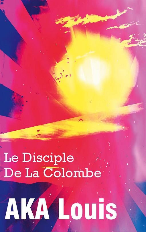 LE DISCIPLE DE LA COLOMBE | 9782322114658 | AKA, LOUIS
