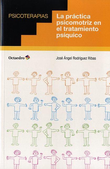 PRÁCTICA PSICOMOTRIZ EN EL TRATAMIENTO PSÍQUICO, LA | 9788499214061 | RODRÍGUEZ RIBAS, JOSÉ ÁNGEL