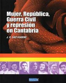 MUJER, REPUBLICA, GUERRA CIVIL Y REPRESION EN CANTABRIA | 9788494640810 | SAIZ VIADERO, J. R.