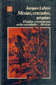 MESÍAS, CRUZADAS, UTOPÍAS: EL JUDEO-CRISTIANISMO EN LAS SOCIEDADES IBÉRICAS | 9789681616342 | LAFAYE, JACQUES
