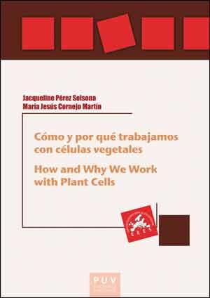 CÓMO Y POR QUÉ TRABAJAMOS CON CÉLULAS VEGETALES. HOW AND WHY WE WORK WITH PLANT CELLS | 9788437095059 | CORNEJO MARTÍN, MARÍA JESÚS / PÉREZ SOLSONA, JACQUELINE