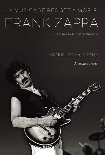 MÚSICA SE RESISTE A MORIR, LA : FRANK ZAPPA. BIOGRAFÍA NO AUTORIZADA | 9788413622699 | DE LA FUENTE SOLER, MANUEL