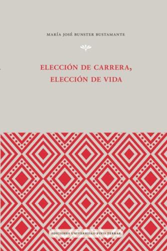 ELECCIÓN DE CARRERA, ELECCIÓN DE VIDA | 9789563910698 | BUNSTER BUSTAMANTE, MARÍA JOSÉ