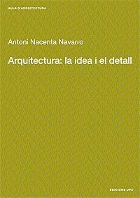 ARQUITECTURA: LA IDEA I EL DETALL | 9788483015889 | NACENTA NAVARRO, ANTONIO