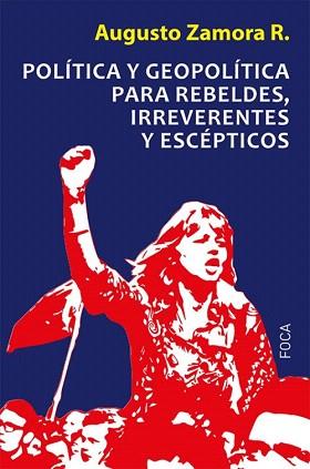 POLÍTICA Y GEOPOLÍTICA PARA REBELDES, IRREVERENTES Y ESCÉPTICOS | 9788496797994 | ZAMORA RODRÍGUEZ, AUGUSTO