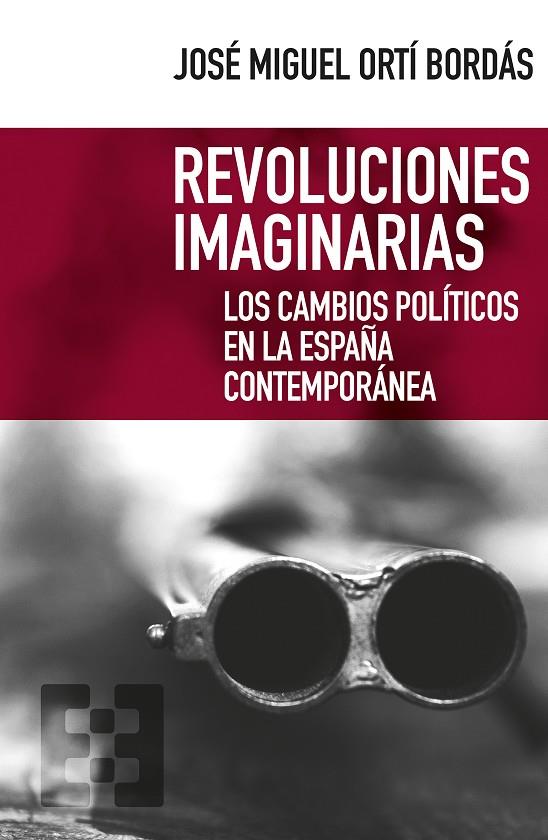REVOLUCIONES IMAGINARIAS. LOS CAMBIOS POLÍTICOS EN LA ESPAÑA CONTEMPORÁNEA | 9788490559055 | ORTI BORDAS, JOSE MIGUEL