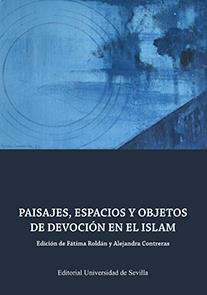 PAISAJES, ESPACIOS Y OBJETOS DE DEVOCIÓN EN EL ISLAM | 9788447219384 | DELGADO PÉREZ, Mª MERCEDES / FERNÁNDEZ LACOMBA, JUAN / LAPIEDRA, EVA / LEÓN-MUÑOZ, ALBERTO / MANZANO