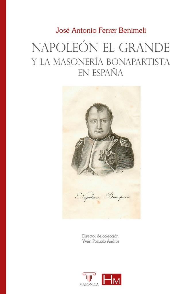 NAPOLEON EL GRANDE Y LA MASONERIA BONAPARTISTA EN ESPAÑA | 9788419044921 | FERRER BENIMELI, JOSÉ ANTONIO