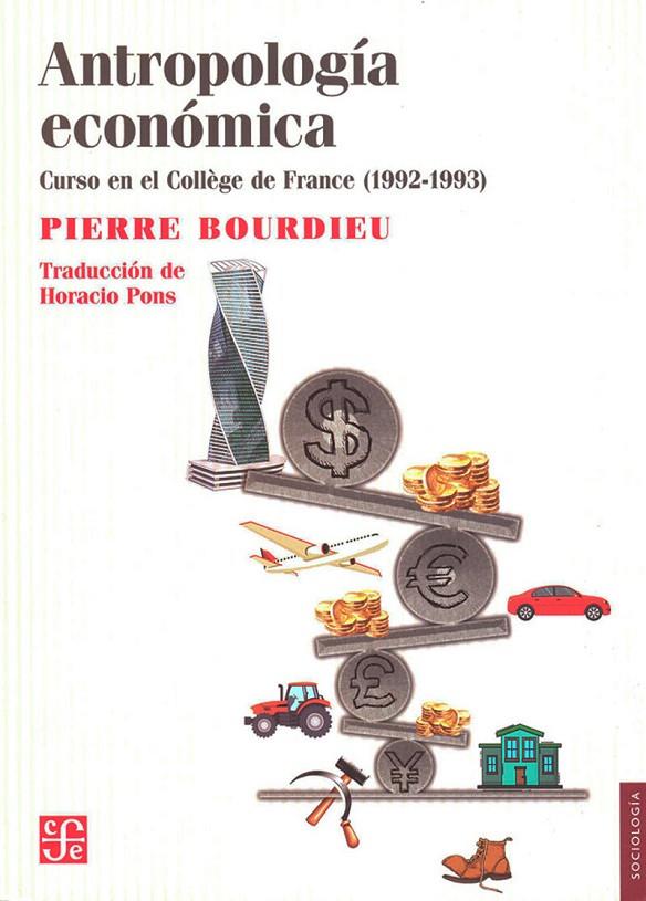 ANTROPOLOGIA ECONOMICA. CURSO EN EL COLLEGE DE FRANCE (1992-1993) | 9786071677860 | BOURDIEU, PIERRE