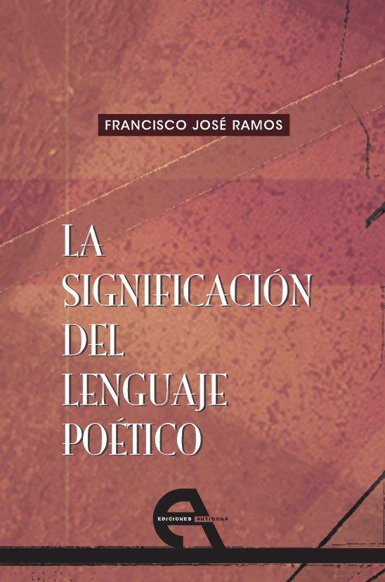SIGNIFICACIÓN DEL LENGUAJE POÉTICO, LA | 9788492531820 | RAMOS, FRANCISCO JOSÉ
