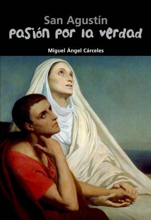 PASIÓN POR LA VERDAD - SAN AGUSTÍN | 9788421843338 | CÁRCELES, MIGUEL ÁNGEL