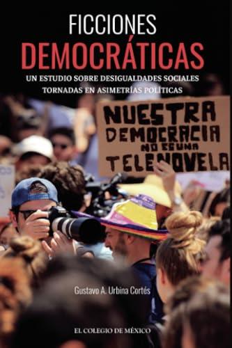 FICCIONES DEMOCRÁTICAS. | 9786075642161 | URBINA CORTÉS, GUSTAVO A.
