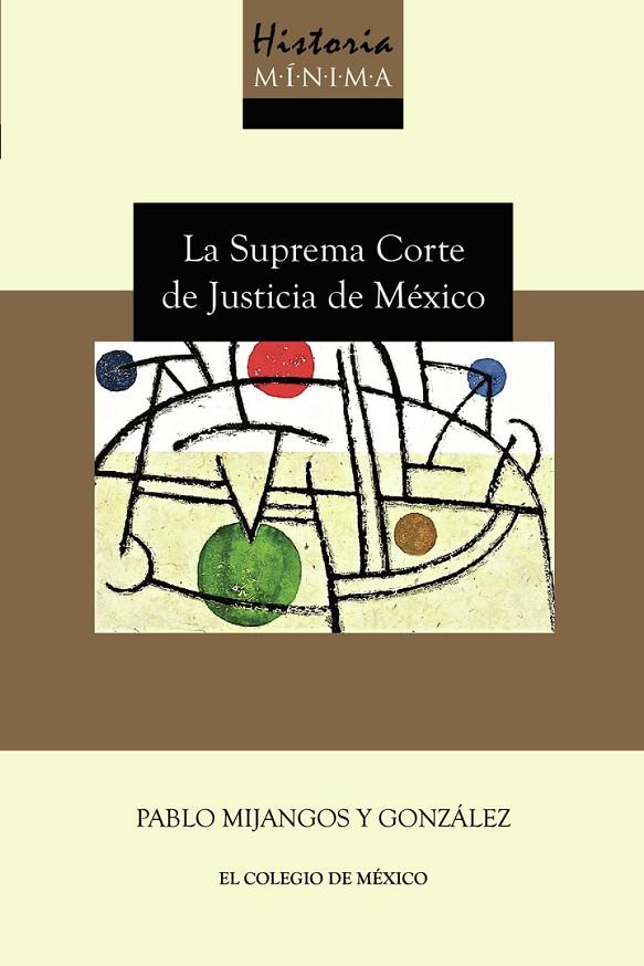 HISTORIA MÍNIMA DE LA SUPREMA CORTE DE JUSTICIA DE MÉXICO | 9786076289358 | MIJANGOS, PABLO