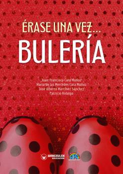 ÉRASE UNA VEZ...BULERÍA | 9788419388056 | CARA MUÑOZ, JUAN FRANCISCO/CARA MUÑOZ, MARÍA DE LAS MERCEDES/MARTÍNEZ SÁNCHEZ, JOSÉ ALBERTO/HIDALGO 