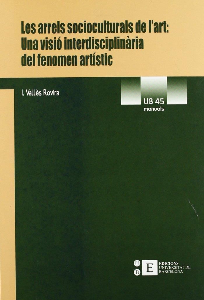ARRELS SOCIOCULTURALS DE L'ART: UNA VISIÓ INTERDISCIPLINÀRIA DEL FENOMEN ARTÍSTIC, LES | 9788483382226 | VALLES ROVIRA, ISIDRE