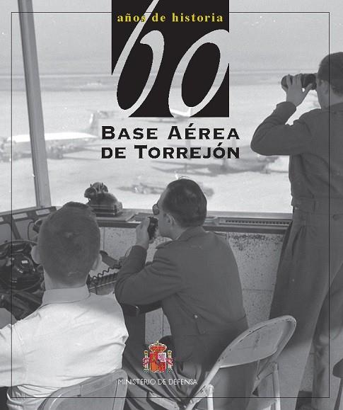 60 AÑOS DE HISTORIA DE LA BASE AÉREA DE TORREJÓN | 9788490912614 | DE DIEGO PAREJA, LUIS MIGUEL