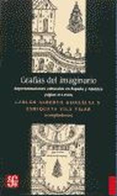 GRAFÍAS DEL IMAGINARIO : REPRESENTACIONES CULTURALES EN ESPAÑA Y AMÉRICA (SIGLOS XVI-XVIII) | 9789681669584 | GONZÁLEZ S., CARLOS ALBERTO / VILA VILAR, ENRIQUETA