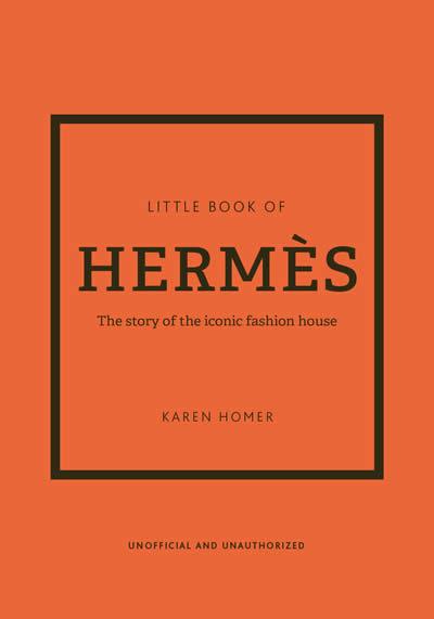 LITTLE BOOK OF HERMES : THE STORY OF THE ICONIC FASHION HOUSE | 9781802790115 | HOMER, KAREN
