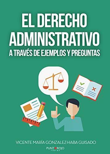 DERECHO ADMINISTRATIVO A TRAVÉS DE EJEMPLOS Y PREGUNTAS, EL | 9788417768096 | GONZALEZ-HABA GUISADO, VICENTE MARIA