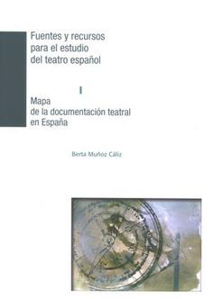 MAPA DE LA  DOCUMENTACIÓN TEATRAL EN ESPAÑA. FUENTES Y RECURSOS PARA EL ESTUDIO DEL TEATRO ESPAÑOL I | 9788487075742 | MUÑOZ CÁLIZ, BERTA