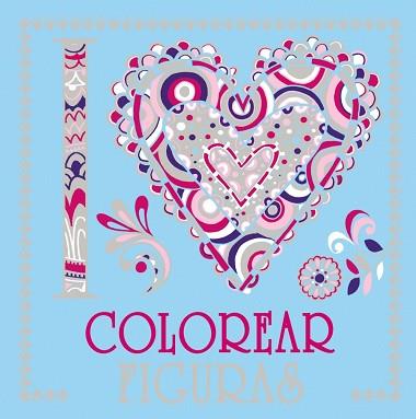 I LOVE COLOREAR FIGURAS | 9788469620045 | VARIOS AUTORES