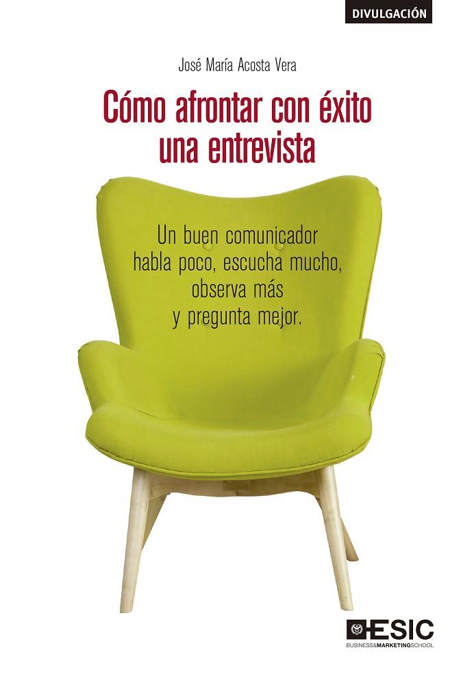 CÓMO AFRONTAR CON ÉXITO UNA ENTREVISTA. UN BUEN COMUNICADOR HABLA POCO, ESCUCHA | 9788417914035 | ACOSTA VERA, JOSÉ MARÍA