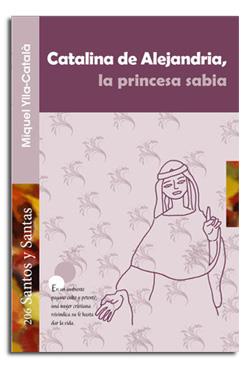 CATALINA DE ALEJANDRIA, LA PRINCESA SABIA | 9788498056648 | YLLA-CATALÀ I GENÍS, MIQUEL