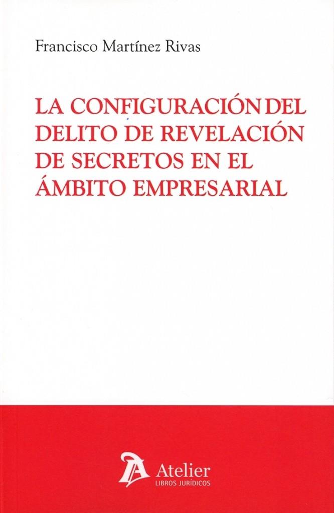 CONFIGURACIÓN DEL DELITO DE REVELACIÓN DE SECRETOS EN EL ÁMBITO EMPRESARIAL, LA | 9791387867942 | MARTINEZ, FRANCISCO