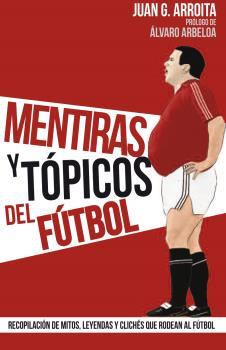 MENTIRAS Y TÓPICOS DEL FÚTBOL | 9788415405924 | ARROITA, JUAN G.