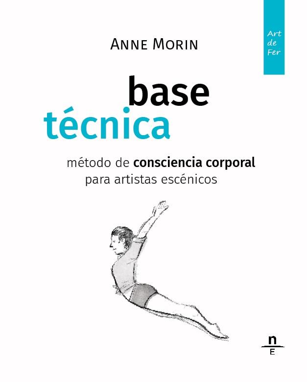 BASE TÉCNICA. MÉTODO DE CONSCIENCIA CORPORAL PARA ARTISTAS ESCÉNICOS | 9788412966183 | MORIN, ANNE