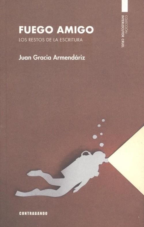 FUEGO AMIGO. LOS RESTOS DE LA ESCRITURA | 9788412347333 | GRACIA ARMENDÁRIZ, JUAN