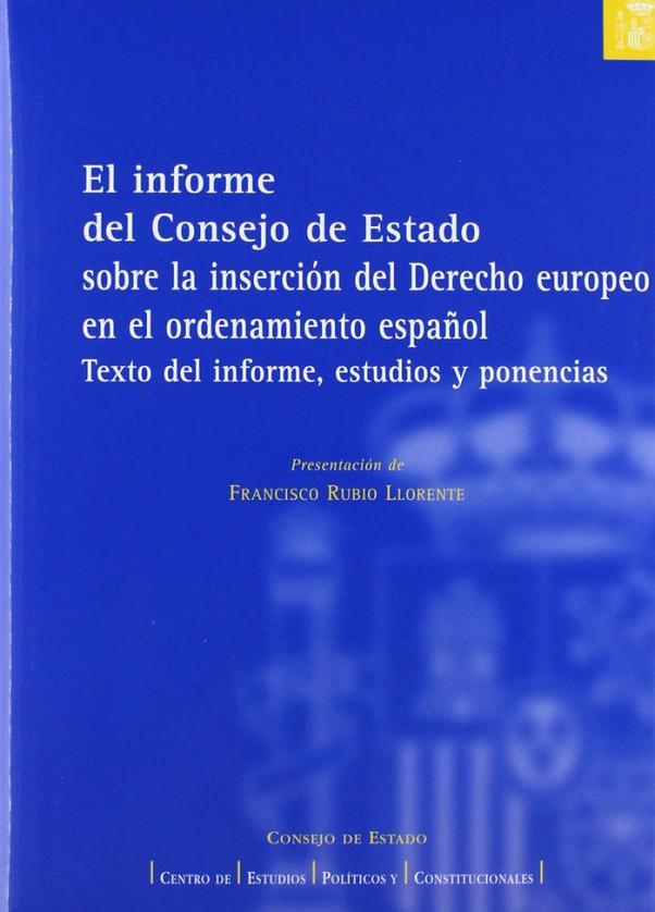 INFORME DEL CONSEJO DE ESTADO SOBRE LA INSERCIÓN DEL DERECHO EUROPEO EN EL ORDENAMIENTO ESPAÑOL, EL | 9788425914331 | RUBIO, FRANCISCO