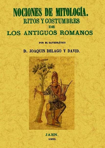 NOCIONES DE MITOLOGÍA. RITOS Y COSTUMBRES DE LOS ANTIGUOS ROMANOS | 9788497616935 | DELAGO Y DAVID, JOAQUÍN